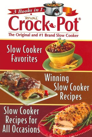 3 Books in 1 Rival Crock Pot: Slow Cooker Favorites/ Winning Slow Cooker Recipes/ Slow Cooker Recipes for All Occasions
