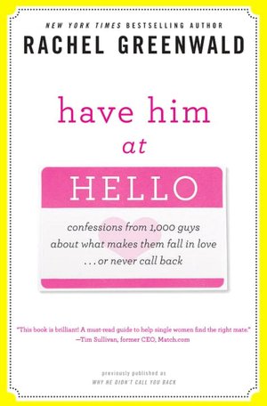 Have Him at Hello: Confessions from 1,000 Guys About What Makes Them Fall in Love . . . Or Never Call Back