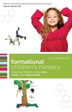 Formational Children's Ministry: Shaping Children Using Story, Ritual, and Relationship