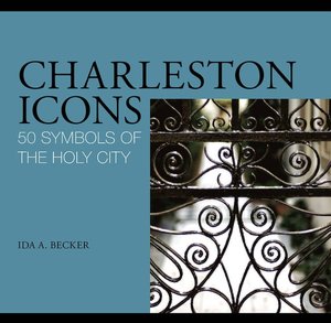 Charleston Icons: 50 Symbols of the Holy City