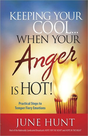 Keeping Your Cool-- When Your Anger Is Hot!: Practical Steps for Tempering Your Fiery Emotions