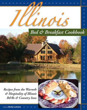 Illinois Bed & Breakfast Cookbook: From the Warmth and Hospitality of Illinois B&B's and Historic Inns