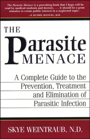 Parasite Menace, The: A Complete Guide to the Prevention, Treatment and Elimination of Parasitic Infection