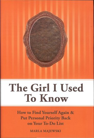 The Girl I Used To Know: How to Find Yourself Again & Put Personal Priority Back On Your To-Do-List