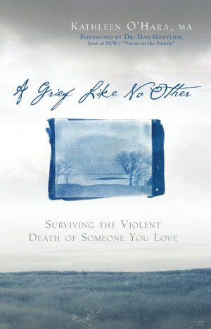 A Grief Like No Other: Surviving the Violent Death of Someone You Love