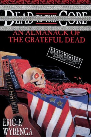 Dead to the Core: An Almanack of The Grateful Dead