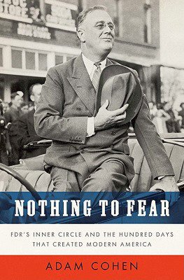Nothing to Fear: FDR's Inner Circle and the Hundred Days That Created Modern America