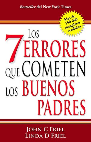 Los 7 grandes errores que cometen los buenos padres