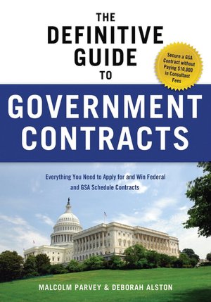 The Definitive Guide to Government Contracts: Everything You Need to Apply for and Win Federal and GSA Schedule Contracts