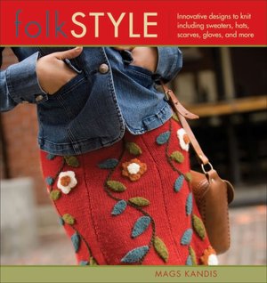 Folk Style: Innovative Designs to Knit Including Wweaters, Hats, Scarves, Gloves, and More