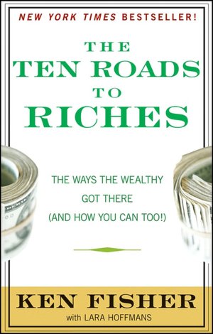 The Ten Roads to Riches: The Ways the Wealthy Got There (And How You Can Too!)