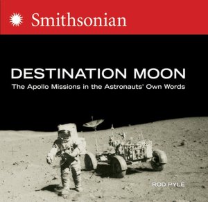 Destination Moon: The Apollo Missions in the Astronaut's Own Words