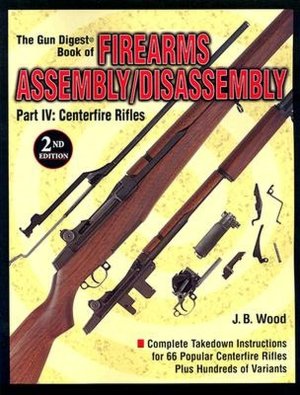 The Gun Digest Book of Firearms Assembly/Disassembly Part IV - Centerfire Rifles