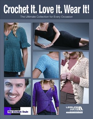 Crochet It. Love It. Wear It!: The Ultimate Collection for Every Occasion