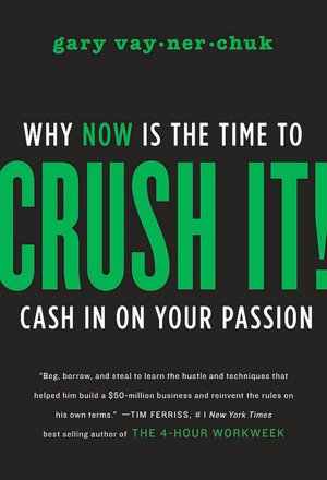 Crush It!: Why NOW Is the Time to Cash In on Your Passion