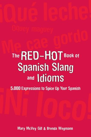 The Red Hot Book of Spanish Slang: 5,000 Expressions to Spice Up Your Spanish