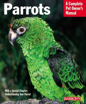 Parrots: Everything about Purchase, Care, Feeding, and Housing