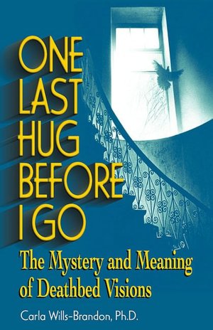 One Last Hug Before I Go: The Mystery and Meaning of Deathbed Visions