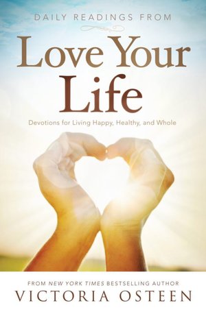 Daily Readings from Love Your Life: Devotions for Living Happy, Healthy, and Whole