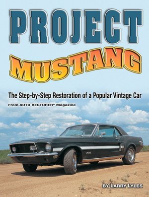 Project Mustang: The Step-by-Step Restoration of a Popular Vintage Car