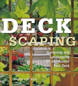 Deckscaping: Gardening and Landscaping on and around Your Deck