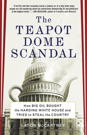 Teapot Dome Scandal: How Big Oil Bought the Harding White House and Tried to Steal the Country