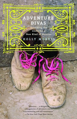 Adventure Divas: Searching the Globe for Women Who Are Changing the World