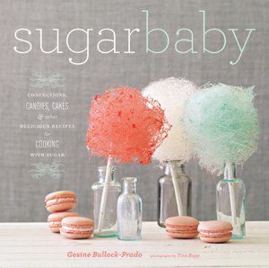 Sugar Baby: Confections, Candies, Cakes and Other Delicious Recipes for Cooking with Sugar