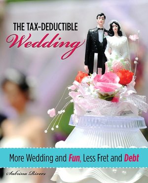 The Tax-Deductible Wedding: More Wedding and Fun, Less Fret and Debt
