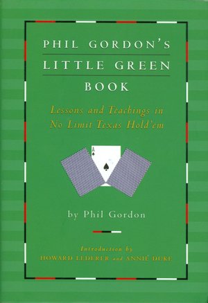 Phil Gordon's Little Green Book: Lessons and Teachings in No Limit Texas Hold'em