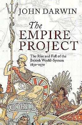 The Empire Project: The Rise and Fall of the British World-System, 1830-1970
