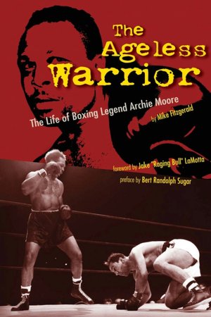 The Ageless Warrior: The Life of Boxing Legend Archie Moore