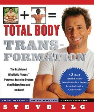 Total Body Transformation: The Acclaimed Wholistic Fitness Personal Training System That Unites Yoga and the Gym!