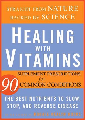 Healing with Vitamins: Straight from Nature, Backed by Science--the Best Nutrients to Slow, Stop, and Reverse Disease