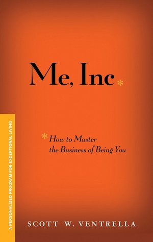 ME INC. How to Master the Business of Being You: A Personalized Program for Exceptional Living