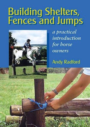 Building Shelters, Fences and Jumps: A Practical Introduction for Horse Owners