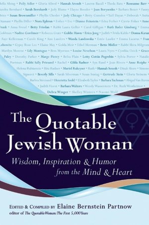 The Quotable Jewish Woman: Wisdom, Inspiration and Humor from the Mind and Heart