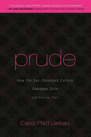Prude: How the Sex-Obsessed Culture Damages Girls (and America, Too!)