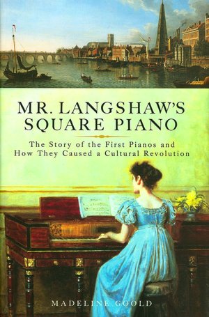 Mr. Langshaw's Square Piano: The Story of the First Pianos and How They Caused a Cultural Revolution