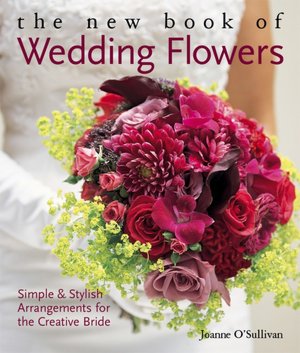 The New Book of Wedding Flowers: Simple and Stylish Arrangements for the Creative Bride