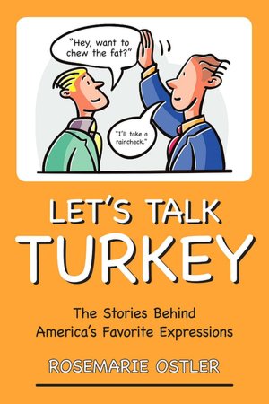 Let's Talk Turkey: The Stories Behind America's Favorite Expressions