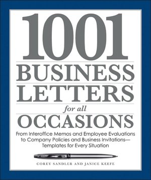 1001 Business Letters for All Occasions: From Interoffice Memos and Employee Evaluations to Company Policies and Business Invitations - Templates for Every Situation