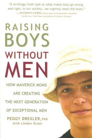 Raising Boys Without Men: How Maverick Moms are Creating the Next Generation of Exceptional Men
