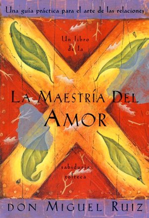 La maestria del amor: Una guia practica para el arte de las relaciones (The Mastery of Love: A Practical Guide to the Art of Relationship)