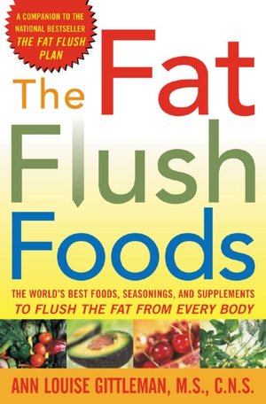 The Fat Flush Foods: The World's Best Foods, Seasonings, and Supplements to Flush the Fat from Every Body