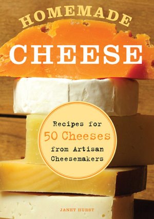 Homemade Cheese: Recipes for 50 Cheeses from Artisan Cheesemakers