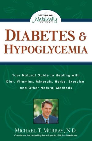 Diabetes and Hypoglycemia: Your Natural Guide to Healing with Diet, Vitamins, Minerals, Herbs, Exercise, and Other Natural Methods