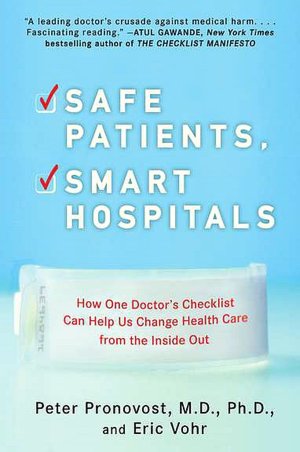 Safe Patients, Smart Hospitals: How One Doctor's Checklist Can Help Us Change Health Care from the Inside Out