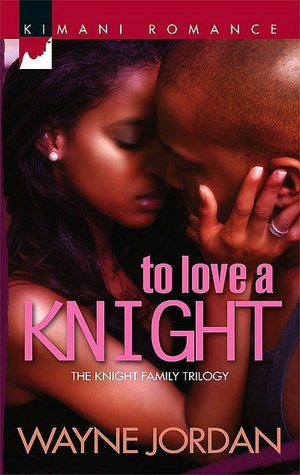 To Love a Knight [Knight Family Trilogy / Kimani Romance Series #68]