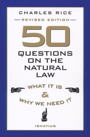 50 Questions on the Natural Law: What It Is and why We Need It